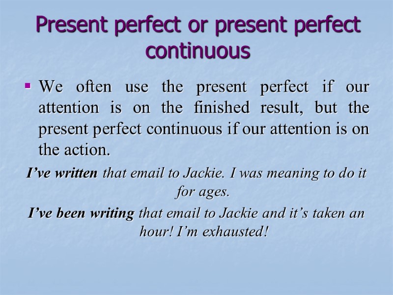 Present perfect or present perfect continuous We often use the present perfect if our